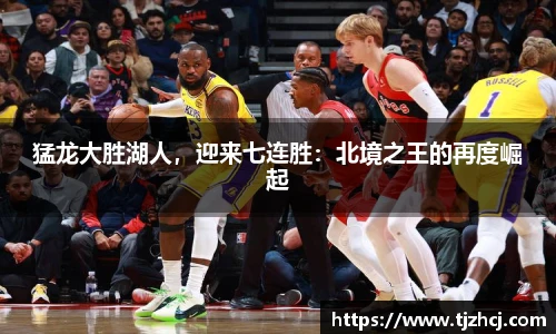 猛龙大胜湖人，迎来七连胜：北境之王的再度崛起