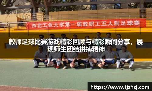 教师足球比赛游戏精彩回顾与精彩瞬间分享，展现师生团结拼搏精神
