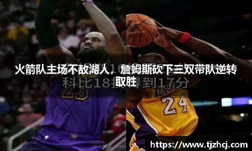 火箭队主场不敌湖人，詹姆斯砍下三双带队逆转取胜