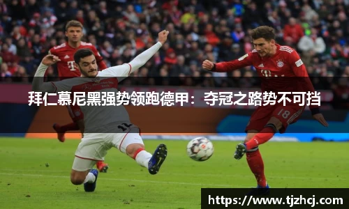 拜仁慕尼黑强势领跑德甲：夺冠之路势不可挡