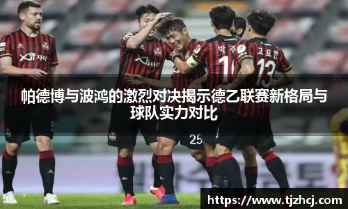 帕德博与波鸿的激烈对决揭示德乙联赛新格局与球队实力对比