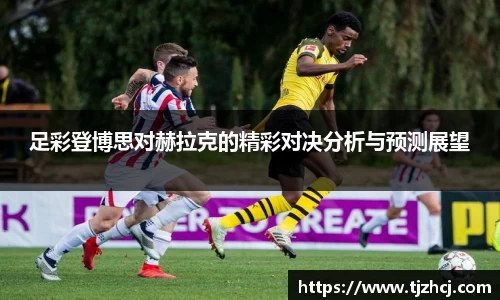 足彩登博思对赫拉克的精彩对决分析与预测展望
