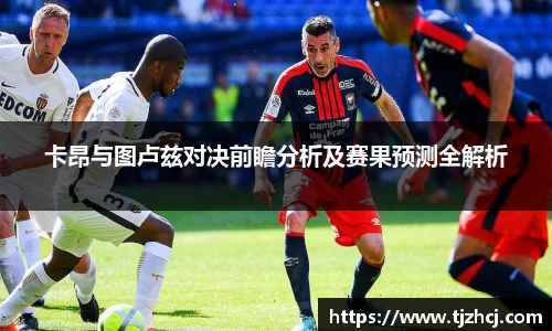 卡昂与图卢兹对决前瞻分析及赛果预测全解析