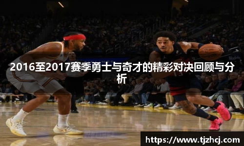 2016至2017赛季勇士与奇才的精彩对决回顾与分析