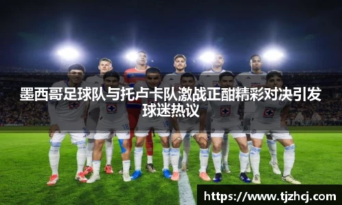 墨西哥足球队与托卢卡队激战正酣精彩对决引发球迷热议