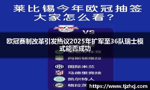 欧冠赛制改革引发热议2025年扩军至36队瑞士模式能否成功