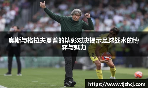 奥斯与格拉夫夏普的精彩对决揭示足球战术的博弈与魅力