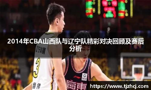 2014年CBA山西队与辽宁队精彩对决回顾及赛后分析