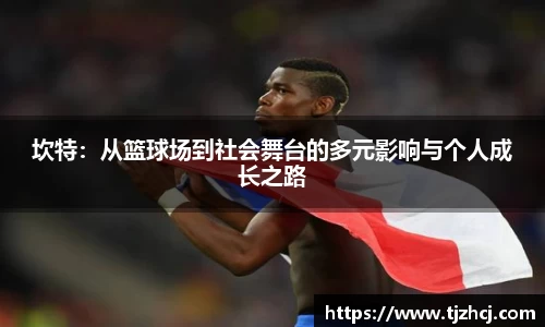 坎特：从篮球场到社会舞台的多元影响与个人成长之路