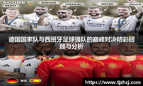 德国国家队与西班牙足球强队的巅峰对决精彩回顾与分析